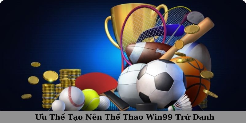 Ưu thế tạo nên thể thao Win99 trứ danh